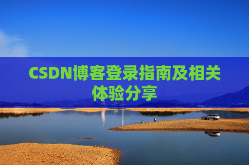 CSDN博客登录指南及相关体验分享